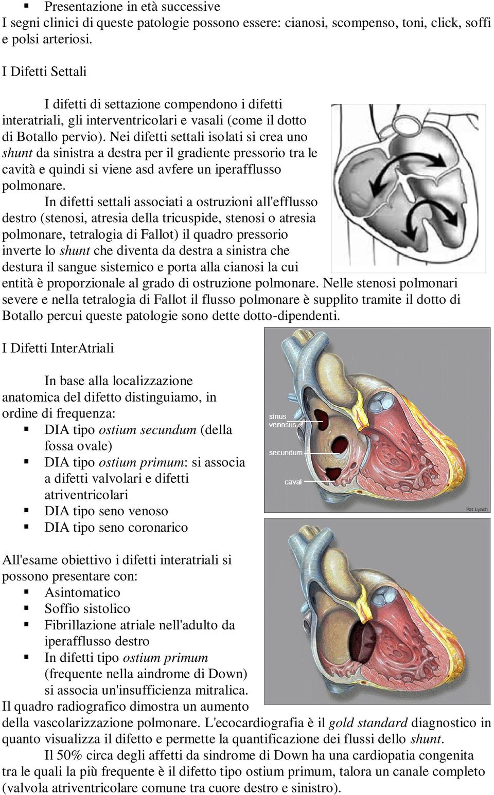 Nei difetti settali isolati si crea uno shunt da sinistra a destra per il gradiente pressorio tra le cavità e quindi si viene asd avfere un iperafflusso polmonare.