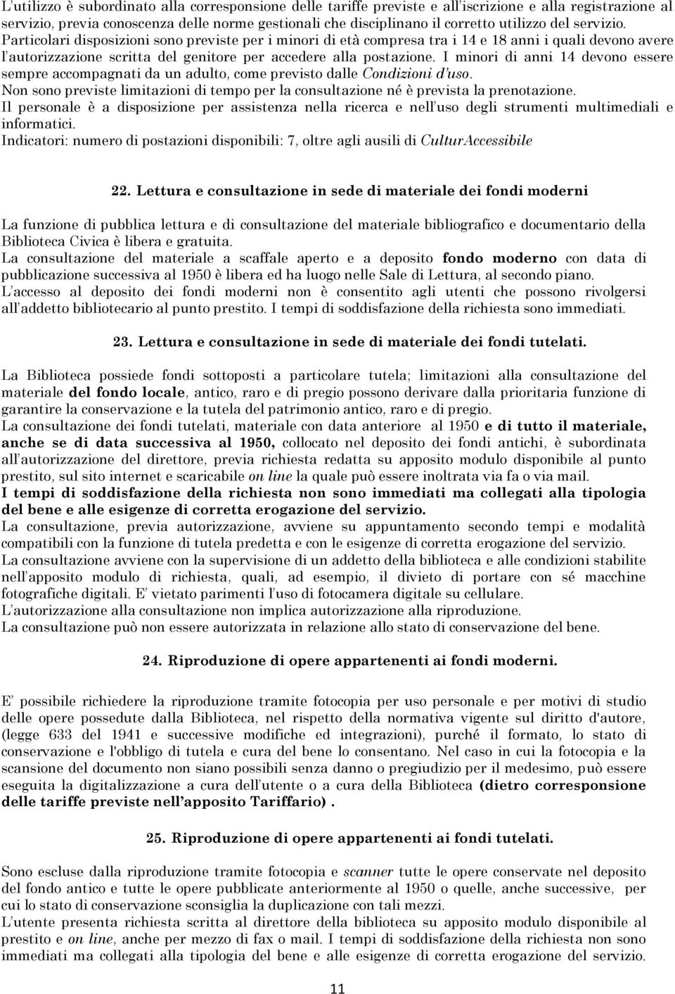 I minori di anni 14 devono essere sempre accompagnati da un adulto, come previsto dalle Condizioni d uso. Non sono previste limitazioni di tempo per la consultazione né è prevista la prenotazione.