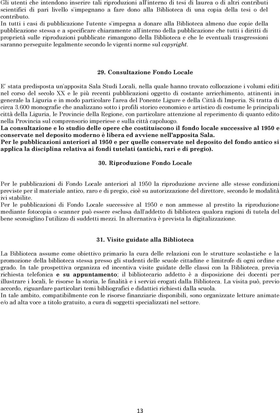 In tutti i casi di pubblicazione l utente s impegna a donare alla Biblioteca almeno due copie della pubblicazione stessa e a specificare chiaramente all interno della pubblicazione che tutti i