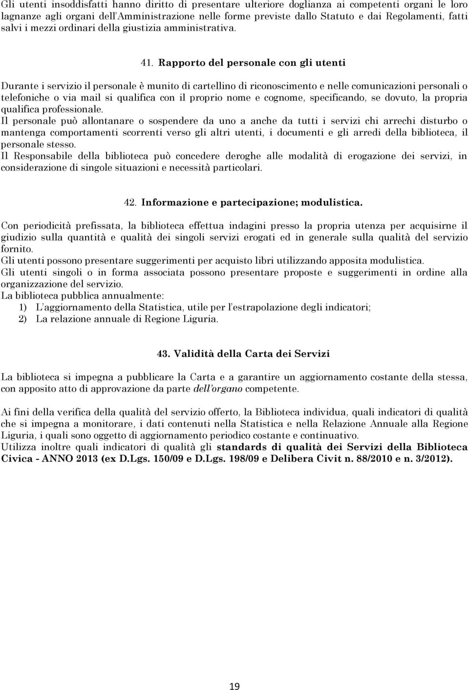 Rapporto del personale con gli utenti Durante i servizio il personale è munito di cartellino di riconoscimento e nelle comunicazioni personali o telefoniche o via mail si qualifica con il proprio