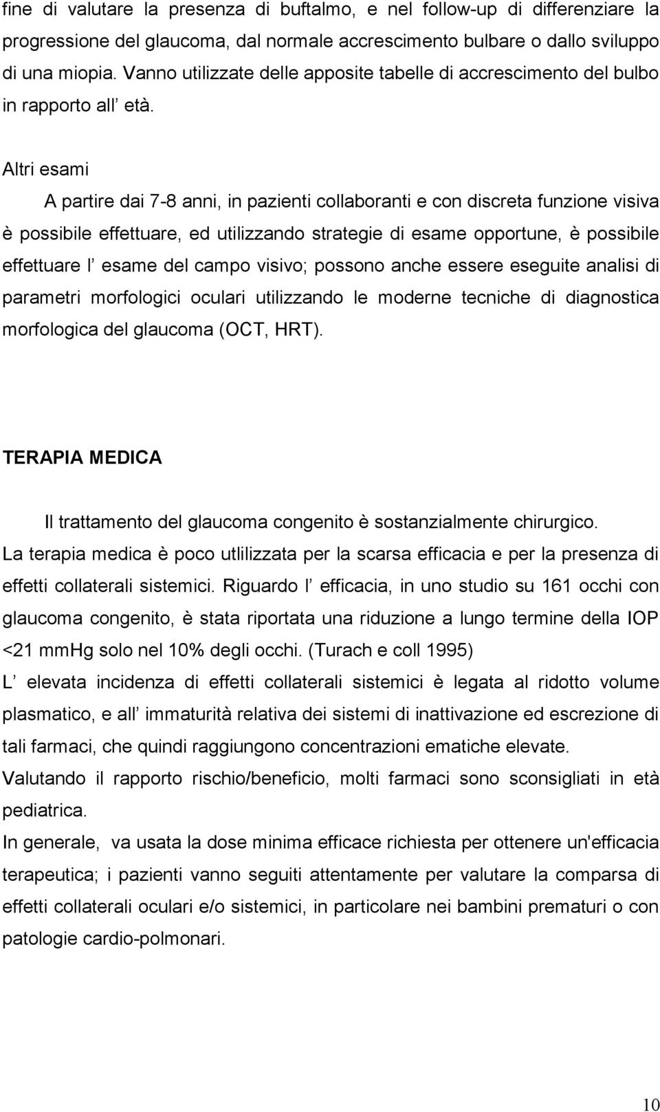 Altri esami A partire dai 7-8 anni, in pazienti collaboranti e con discreta funzione visiva è possibile effettuare, ed utilizzando strategie di esame opportune, è possibile effettuare l esame del