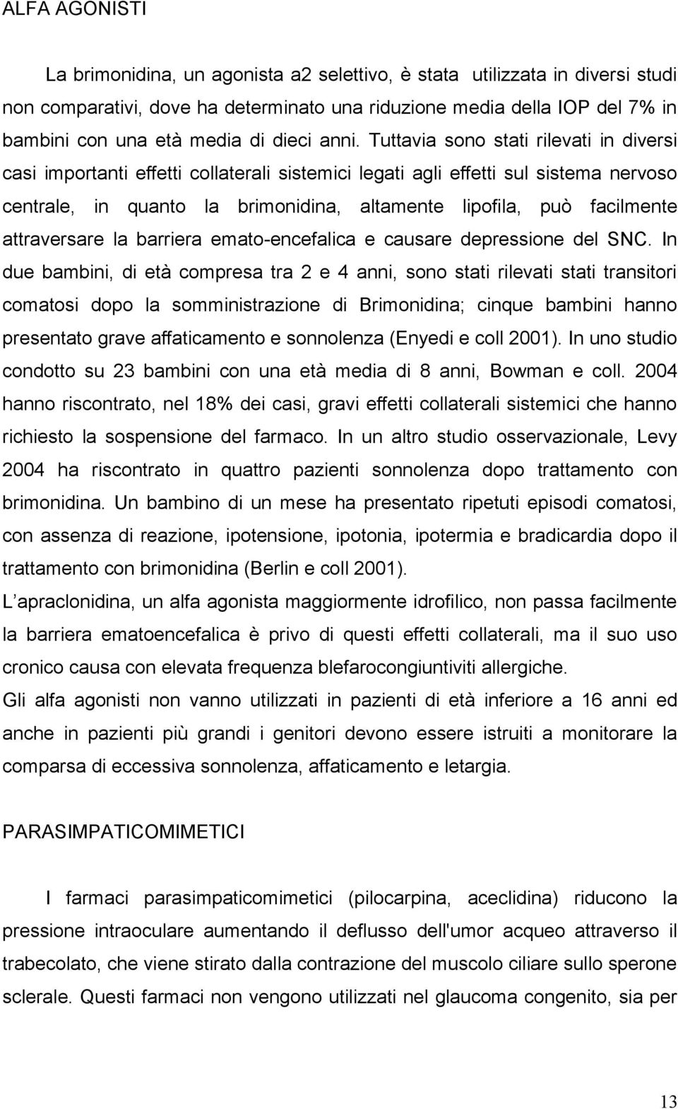 Tuttavia sono stati rilevati in diversi casi importanti effetti collaterali sistemici legati agli effetti sul sistema nervoso centrale, in quanto la brimonidina, altamente lipofila, può facilmente