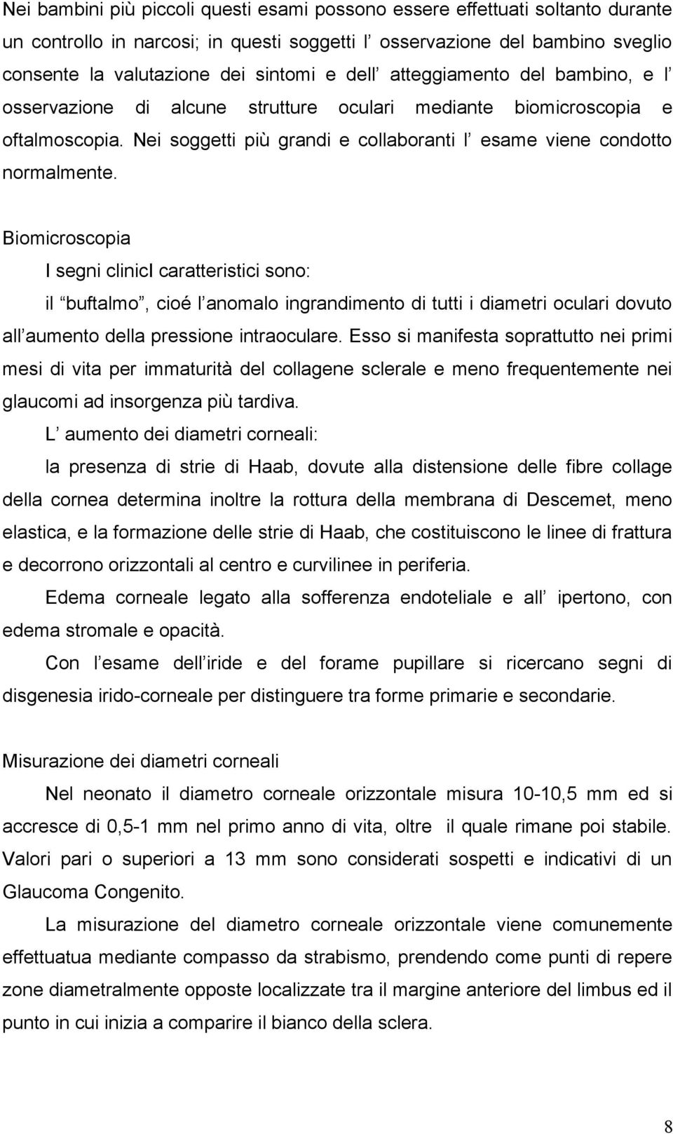 Biomicroscopia I segni clinici caratteristici sono: il buftalmo, cioé l anomalo ingrandimento di tutti i diametri oculari dovuto all aumento della pressione intraoculare.