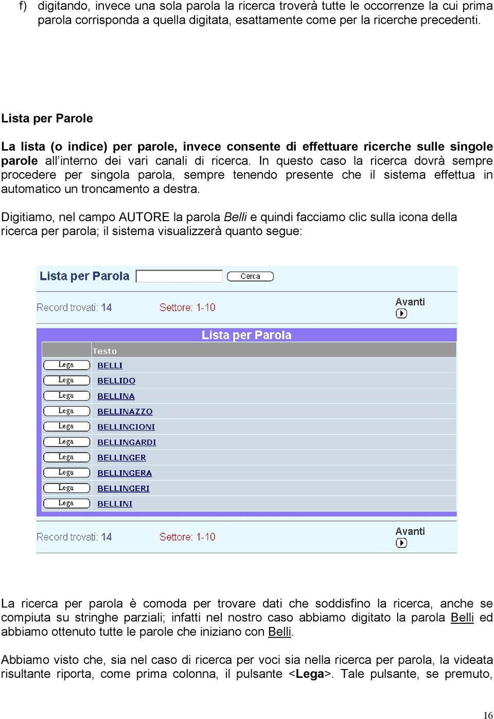 In questo caso la ricerca dovrà sempre procedere per singola parola, sempre tenendo presente che il sistema effettua in automatico un troncamento a destra.