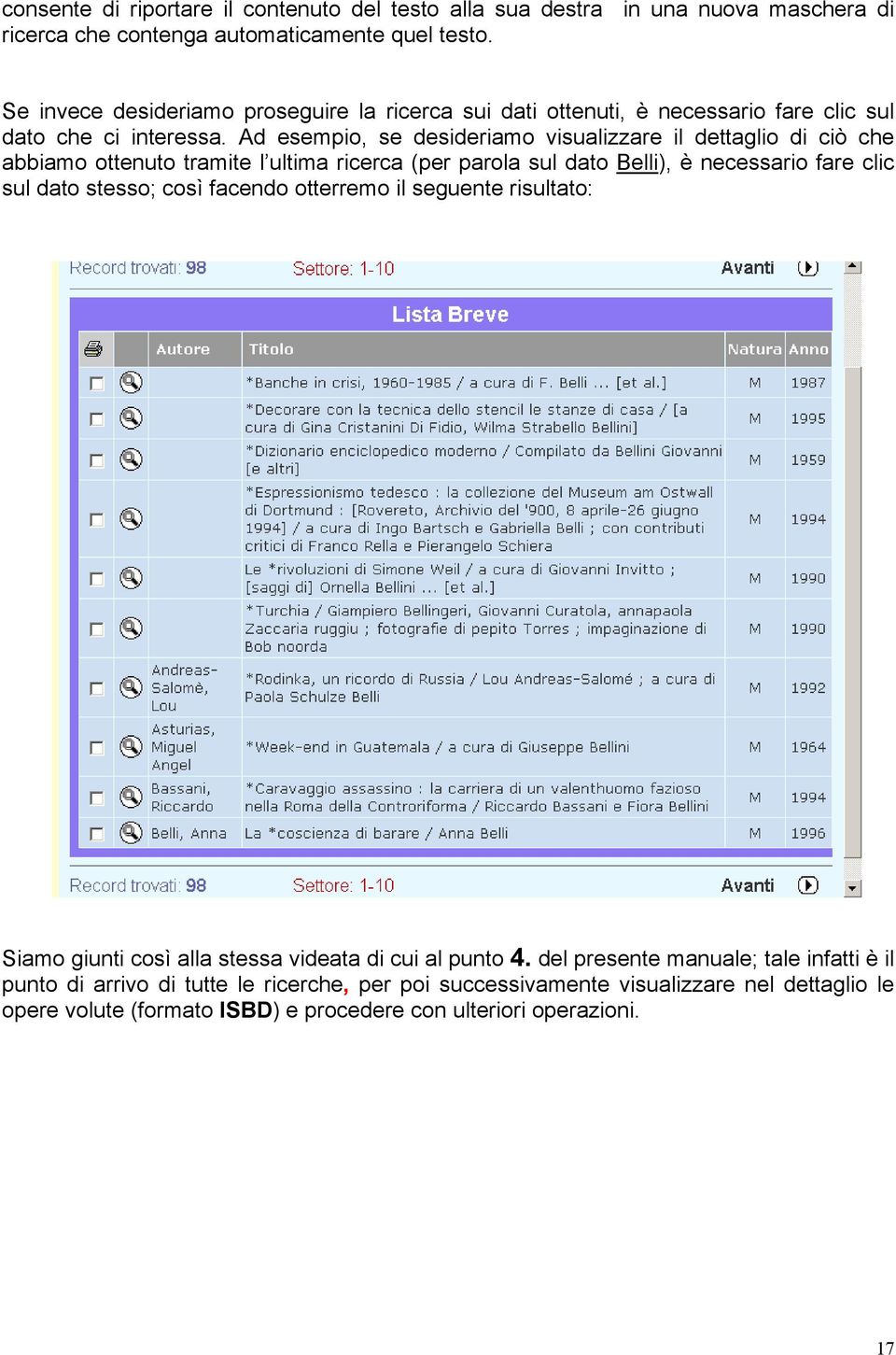 Ad esempio, se desideriamo visualizzare il dettaglio di ciò che abbiamo ottenuto tramite l ultima ricerca (per parola sul dato Belli), è necessario fare clic sul dato stesso; così