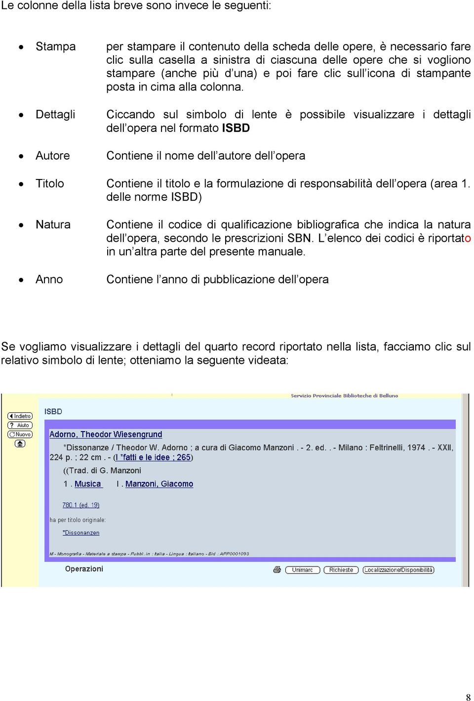 Ciccando sul simbolo di lente è possibile visualizzare i dettagli dell opera nel formato ISBD Contiene il nome dell autore dell opera Titolo Contiene il titolo e la formulazione di responsabilità