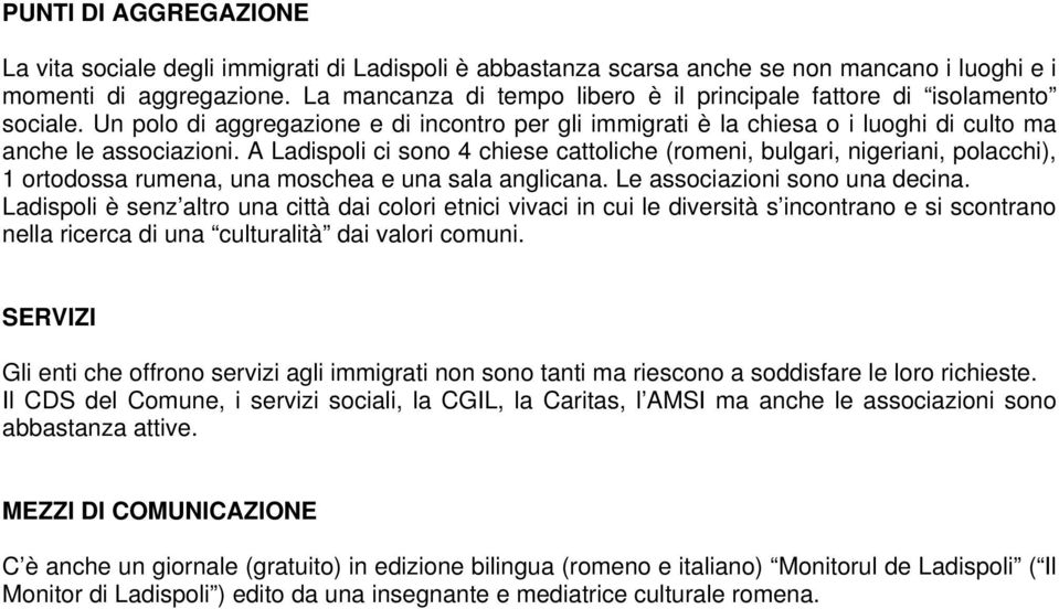 A Ladispoli ci sono 4 chiese cattoliche (romeni, bulgari, nigeriani, polacchi), 1 ortodossa rumena, una moschea e una sala anglicana. Le associazioni sono una decina.