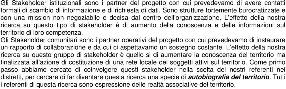 L effetto della nostra ricerca su questo tipo di stakeholder è di aumento della conoscenza e delle informazioni sul territorio di loro competenza.