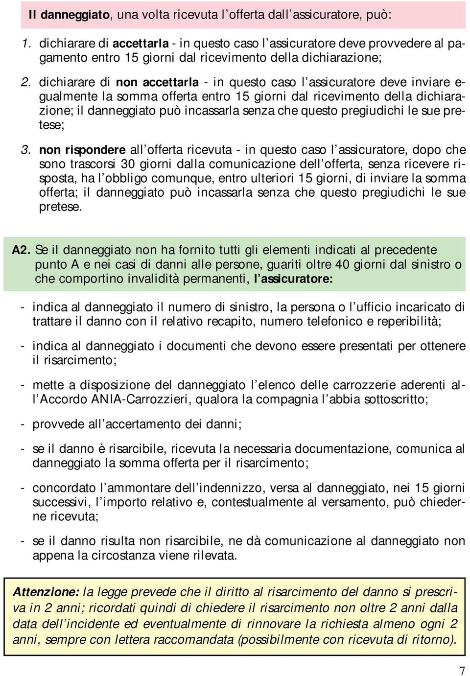 dichiarare di non accettarla - in questo caso l assicuratore deve inviare e- gualmente la somma offerta entro 15 giorni dal ricevimento della dichiarazione; il danneggiato può incassarla senza che