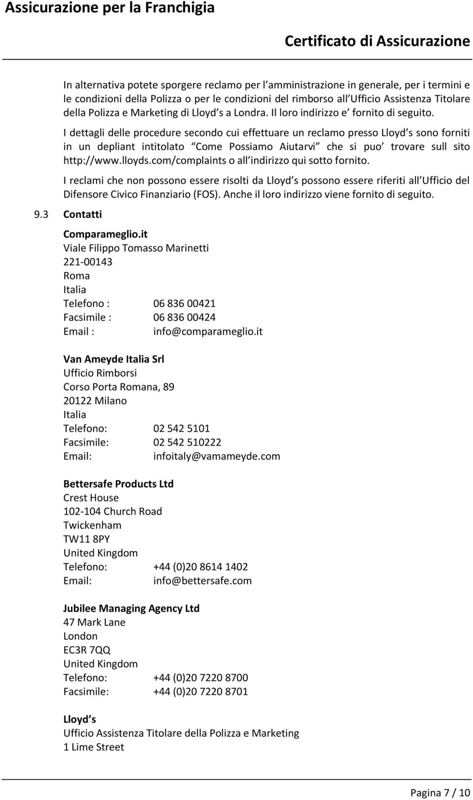 I dettagli delle procedure secondo cui effettuare un reclamo presso Lloyd s sono forniti in un depliant intitolato Come Possiamo Aiutarvi che si puo trovare sull sito http://www.lloyds.