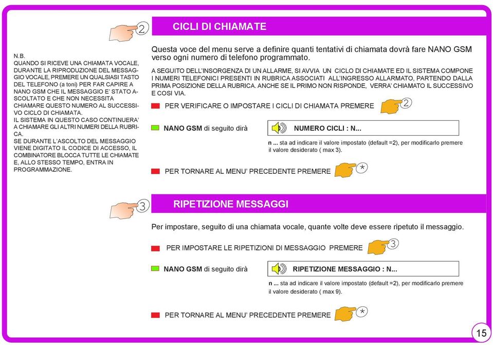 CHE NON NECESSITA CHIAMARE QUESTO NUMERO AL SUCCESSI- VO CICLO DI CHIAMATA. IL SISTEMA IN QUESTO CASO CONTINUERA A CHIAMARE GLI ALTRI NUMERI DELLA RUBRI- CA.