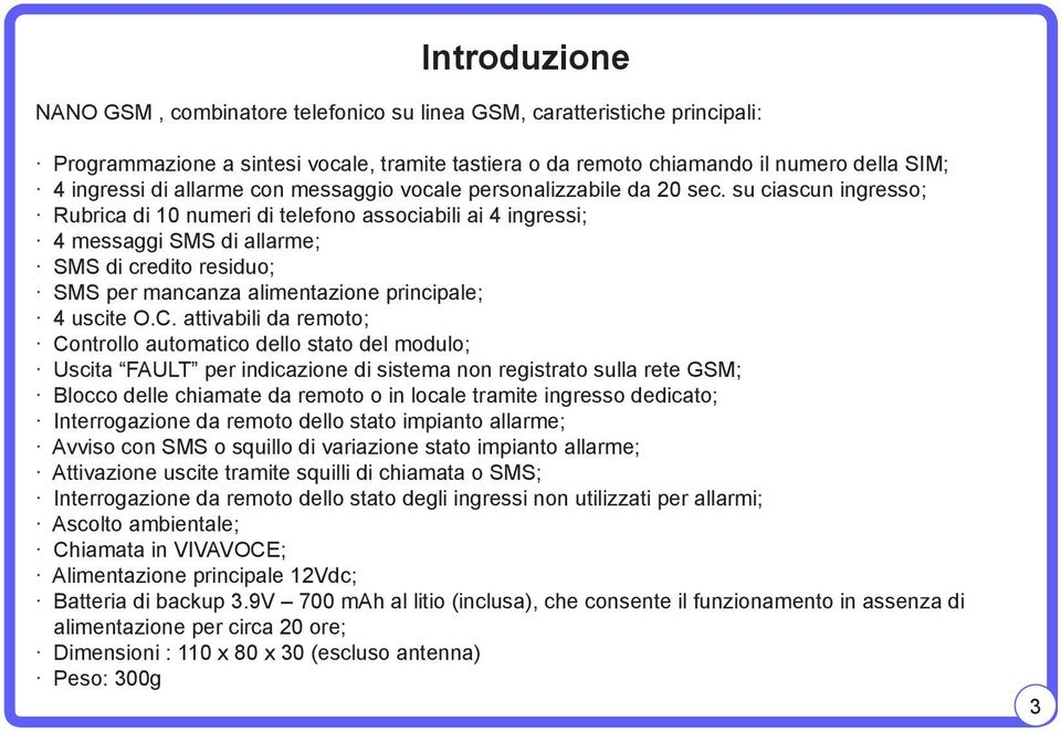 su ciascun ingresso; Rubrica di 10 numeri di telefono associabili ai 4 ingressi; 4 messaggi SMS di allarme; SMS di credito residuo; SMS per mancanza alimentazione principale; 4 uscite O.C.