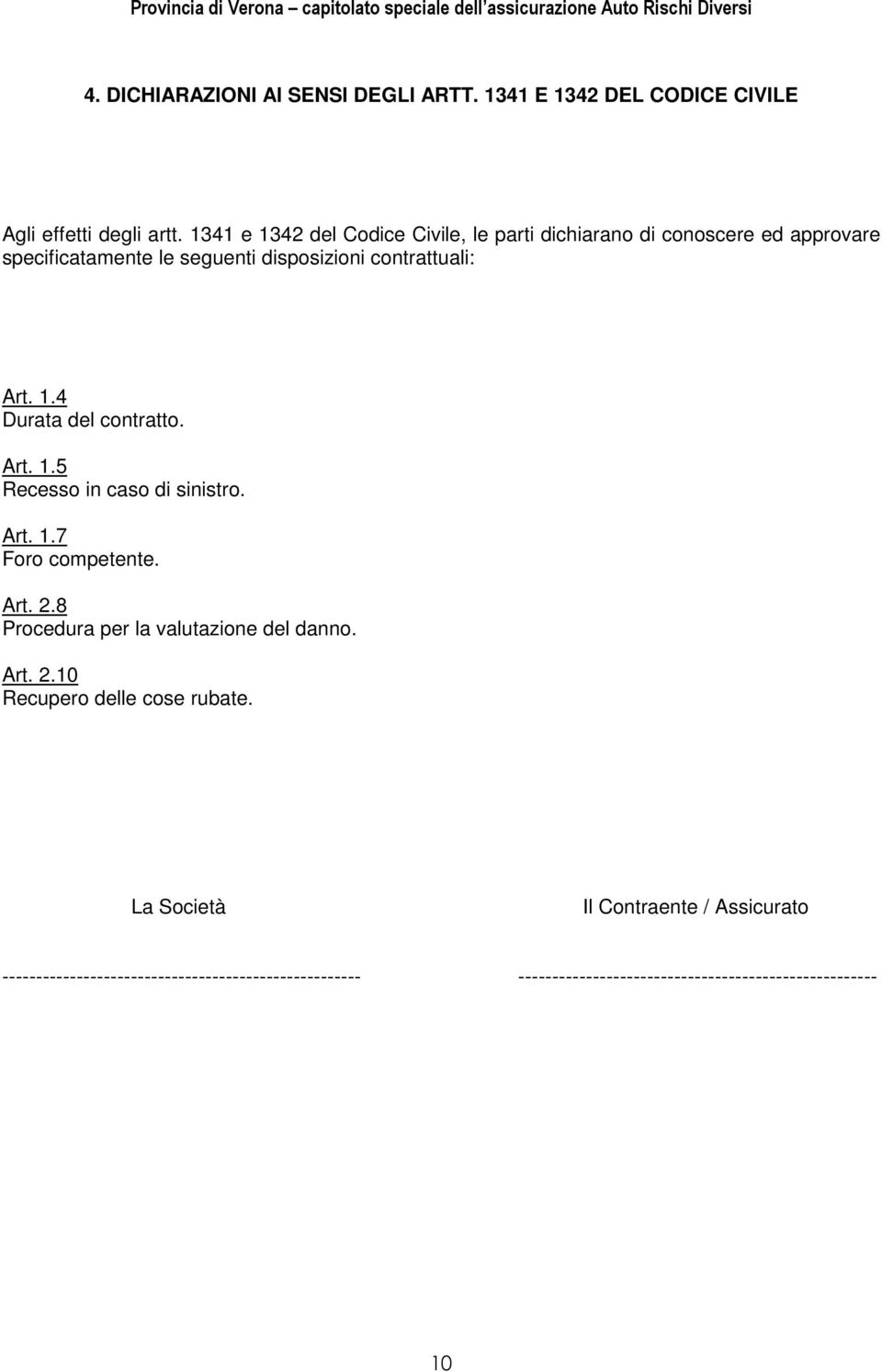 1.4 Durata del contratto. Art. 1.5 Recesso in caso di sinistro. Art. 1.7 Foro competente. Art. 2.8 Procedura per la valutazione del danno.