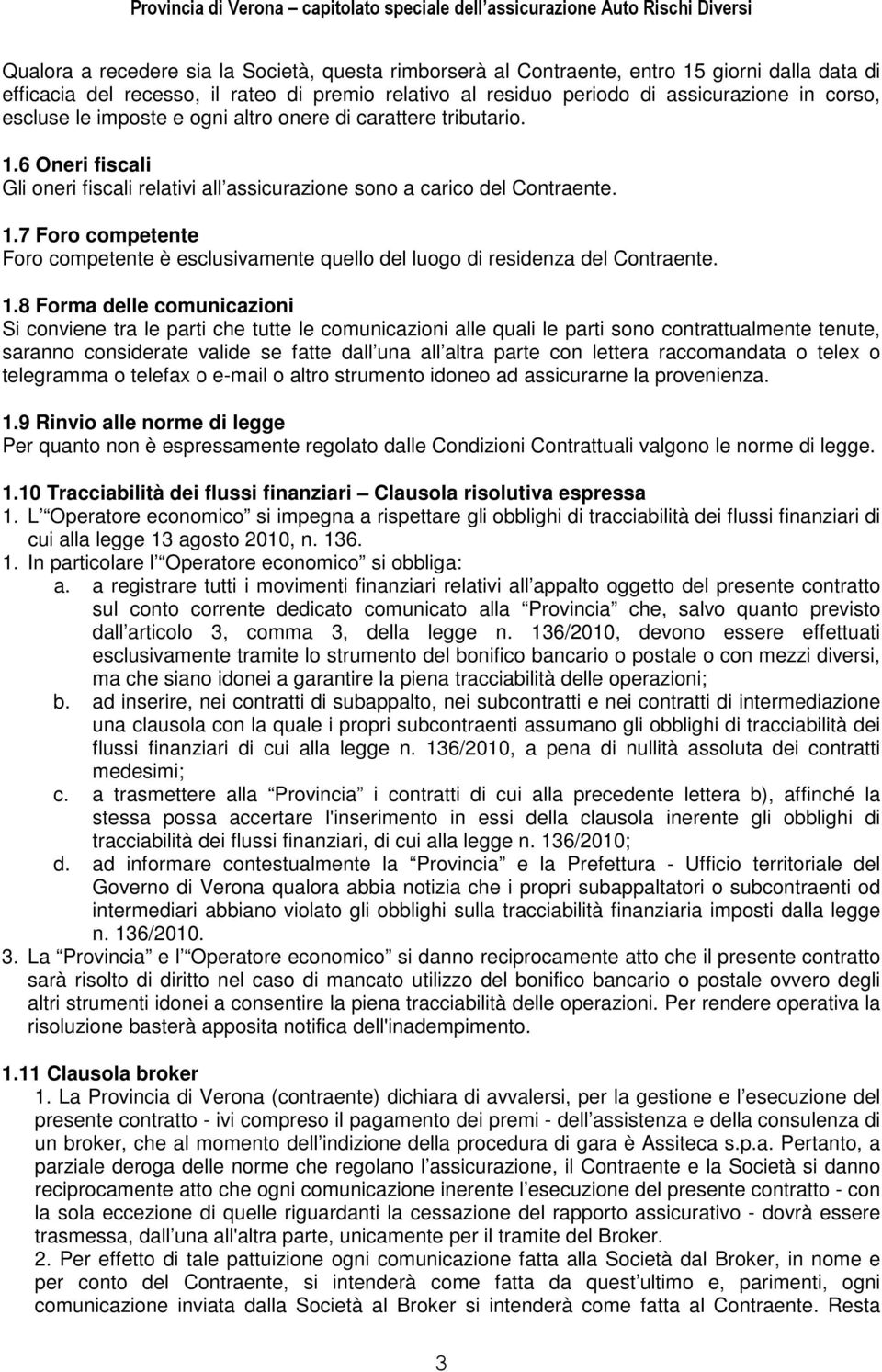 1.8 Forma delle comunicazioni Si conviene tra le parti che tutte le comunicazioni alle quali le parti sono contrattualmente tenute, saranno considerate valide se fatte dall una all altra parte con