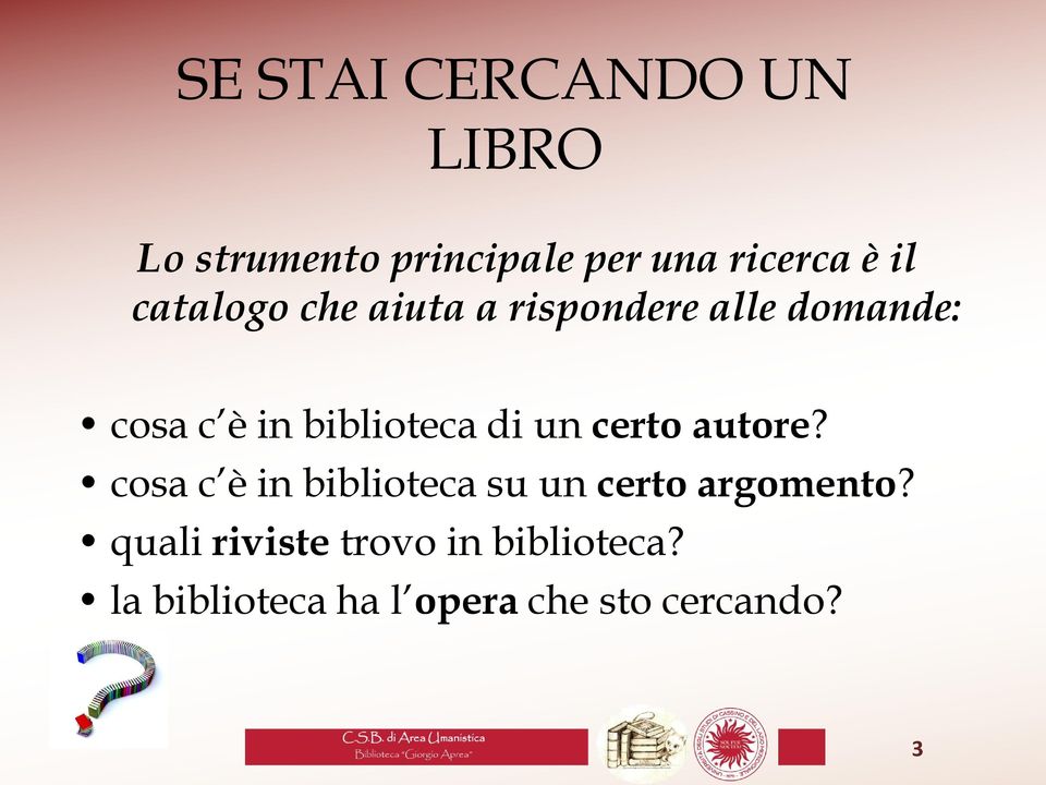 un certo autore? cosa c è in biblioteca su un certo argomento?