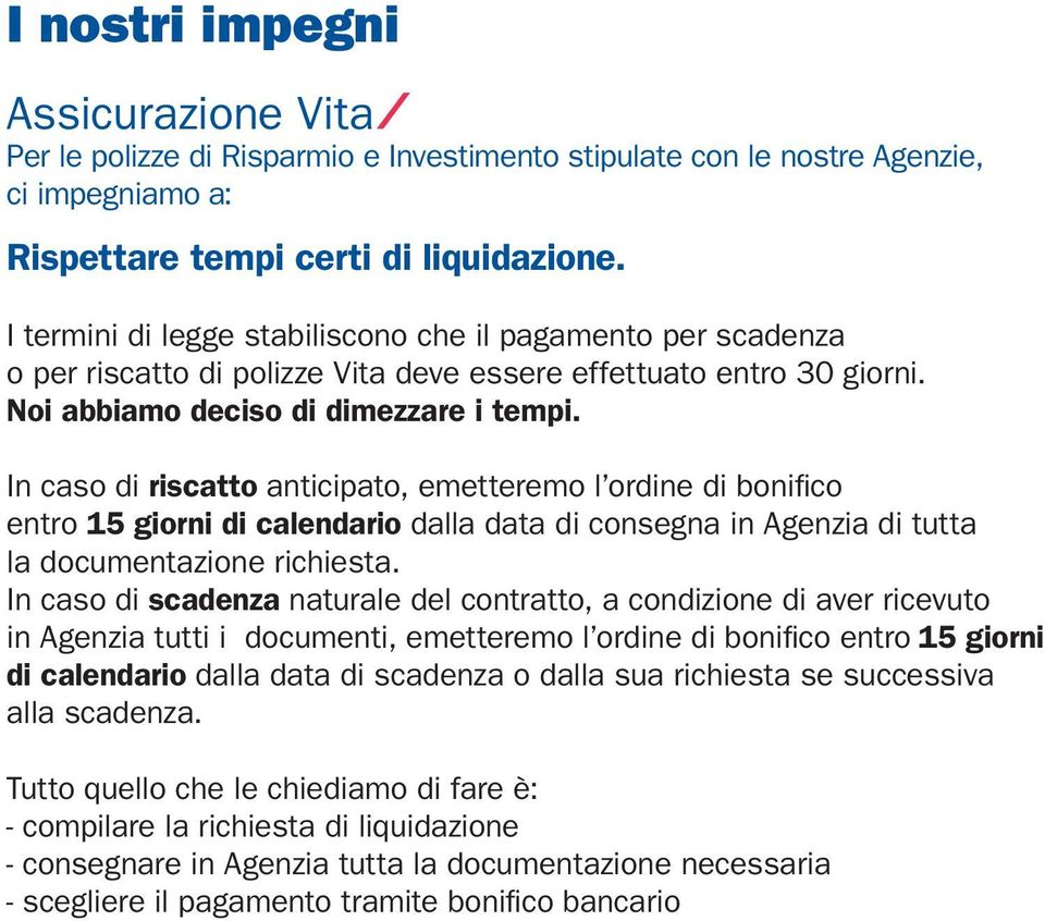 In caso di riscatto anticipato, emetteremo l ordine di bonifico entro 15 giorni di calendario dalla data di consegna in Agenzia di tutta la documentazione richiesta.