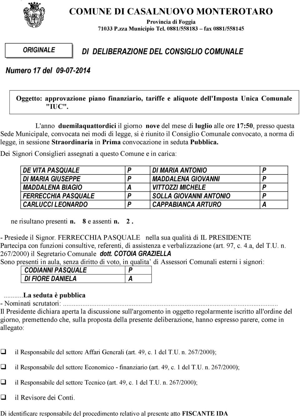 L'anno duemilaquattordici il giorno nove del mese di luglio alle ore 7:50, presso questa Sede Municipale, convocata nei modi di legge, si è riunito il Consiglio Comunale convocato, a norma di legge,