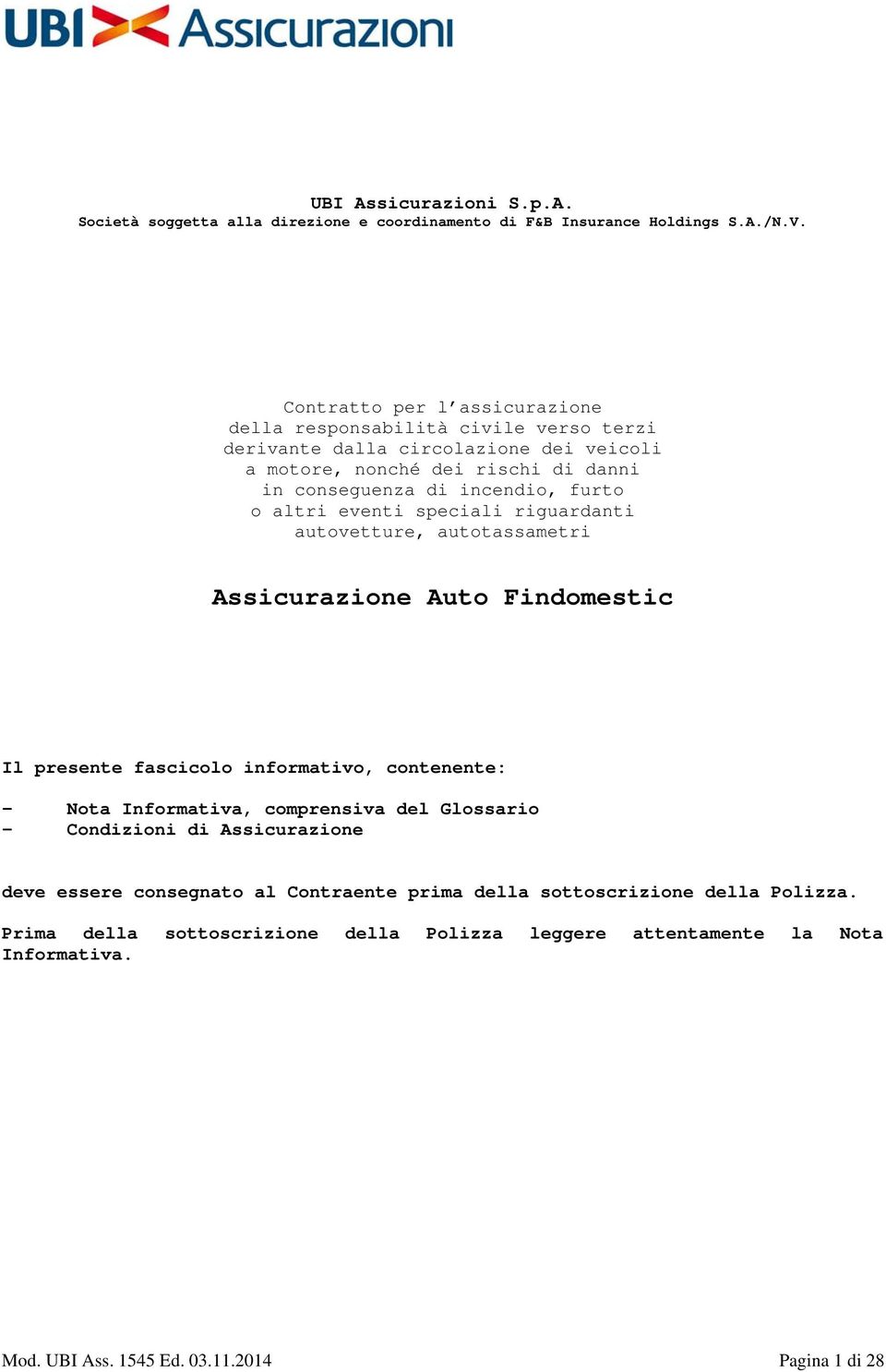 furto o altri eventi speciali riguardanti autovetture, autotassametri Assicurazione Auto Findomestic Il presente fascicolo informativo, contenente: Nota Informativa, comprensiva