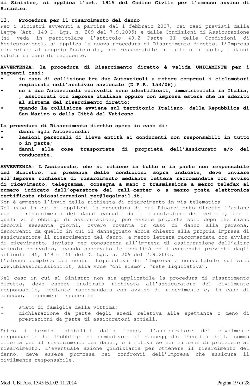 D. Lgs. n. 209 del 7.9.2005) e dalle Condizioni di Assicurazione (si veda in particolare l articolo 40.