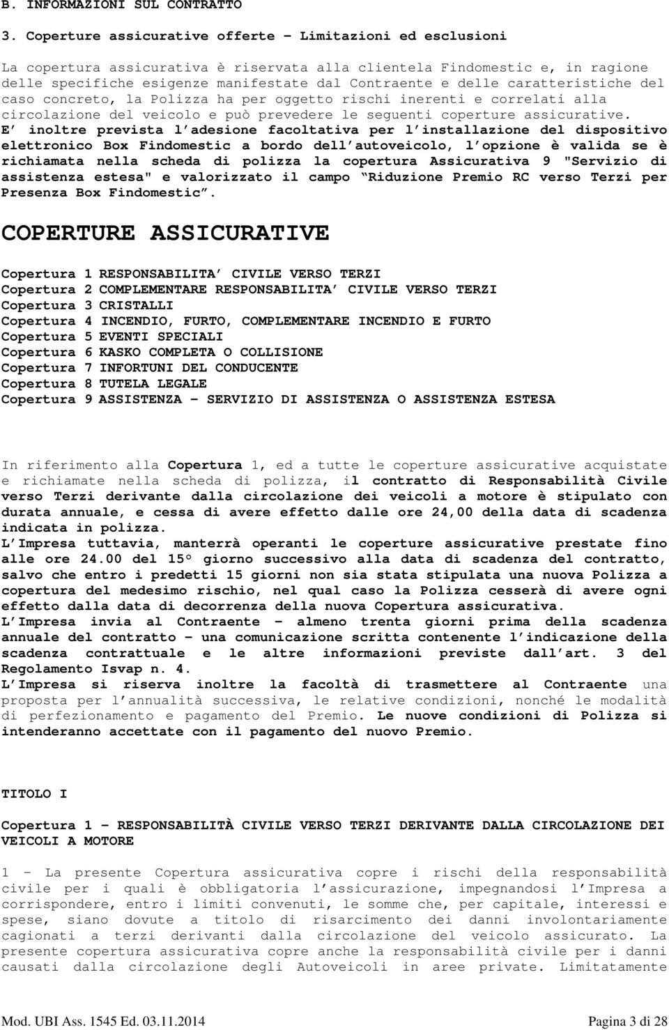 caratteristiche del caso concreto, la Polizza ha per oggetto rischi inerenti e correlati alla circolazione del veicolo e può prevedere le seguenti coperture assicurative.