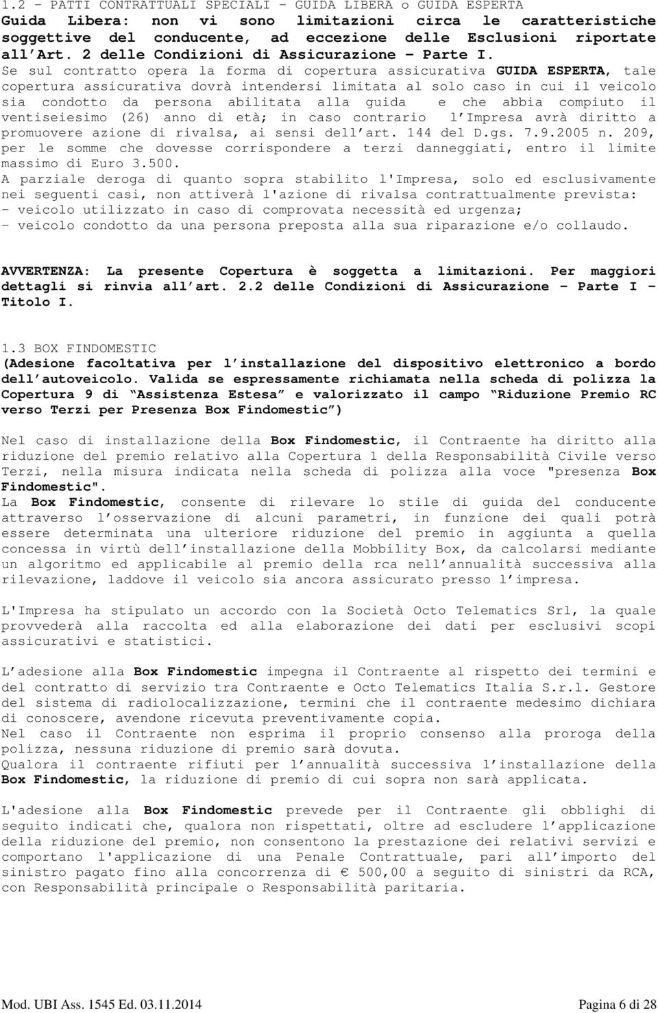 Se sul contratto opera la forma di copertura assicurativa GUIDA ESPERTA, tale copertura assicurativa dovrà intendersi limitata al solo caso in cui il veicolo sia condotto da persona abilitata alla