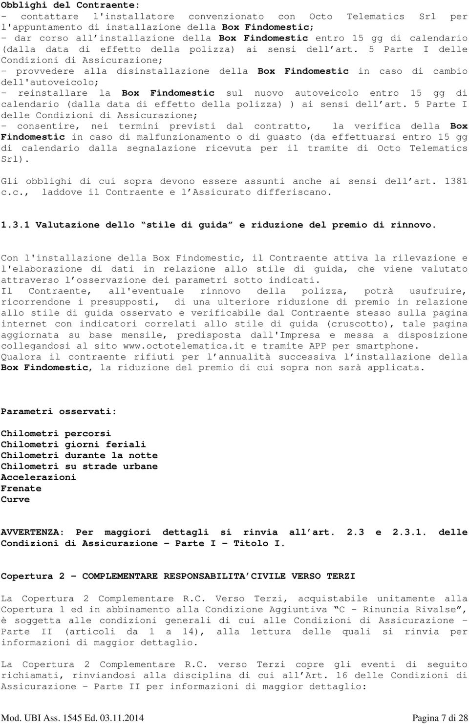 5 Parte I delle Condizioni di Assicurazione; - provvedere alla disinstallazione della Box Findomestic in caso di cambio dell'autoveicolo; - reinstallare la Box Findomestic sul nuovo autoveicolo entro