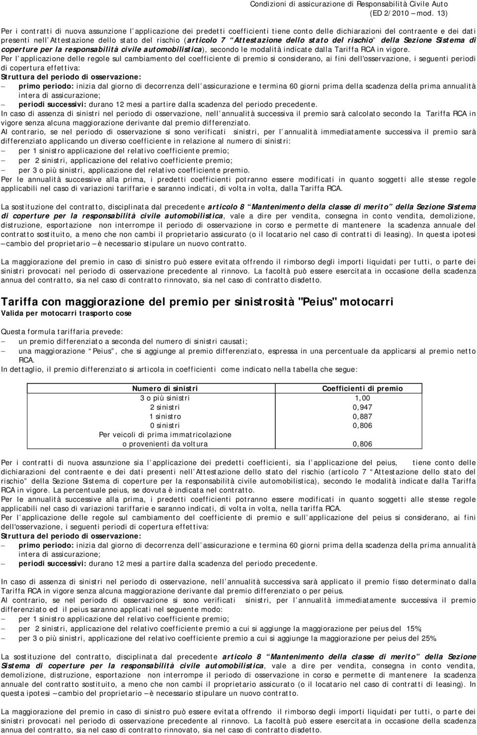 Per l applicazione delle regole sul cambiamento del coefficiente di premio si considerano, ai fini dell'osservazione, i seguenti periodi di copertura effettiva: Struttura del periodo di osservazione: