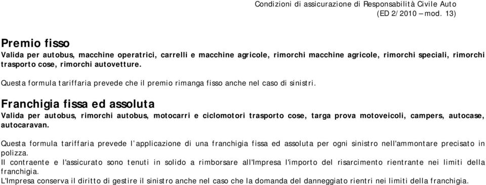 Franchigia fissa ed assoluta Valida per autobus, rimorchi autobus, motocarri e ciclomotori trasporto cose, targa prova motoveicoli, campers, autocase, autocaravan.