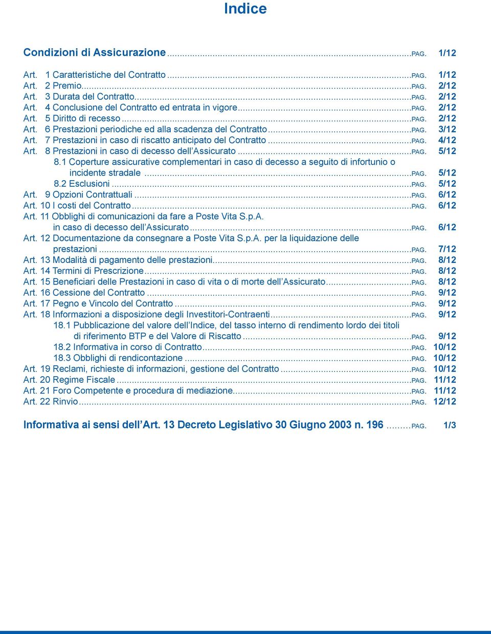 8 Prestazioni in caso di decesso dell Assicurato...pag. 5/12 8.1 Coperture assicurative complementari in caso di decesso a seguito di infortunio o incidente stradale...pag. 5/12 8.2 Esclusioni...pag. 5/12 Art.