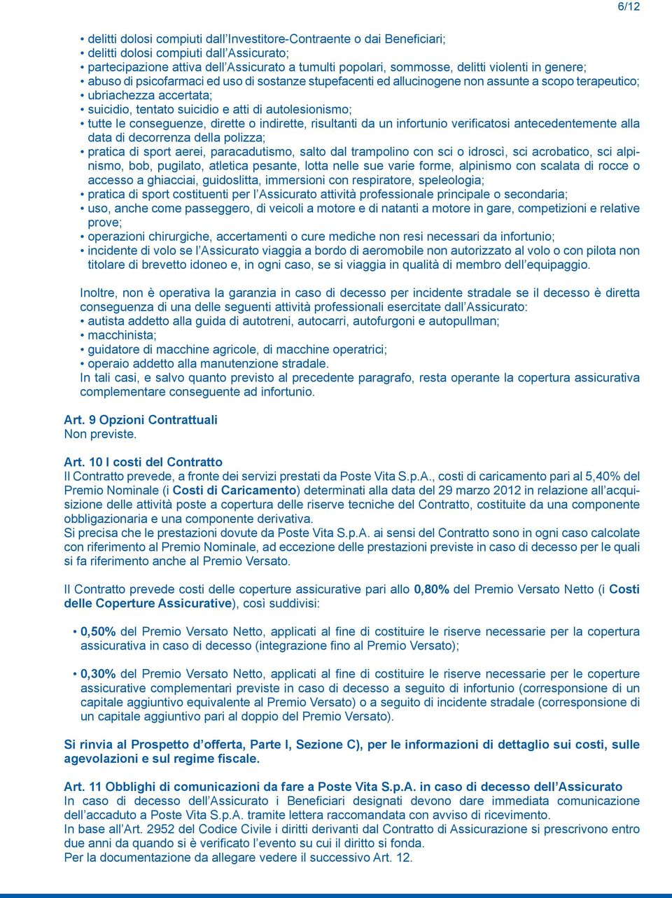 tutte le conseguenze, dirette o indirette, risultanti da un infortunio verificatosi antecedentemente alla data di decorrenza della polizza; pratica di sport aerei, paracadutismo, salto dal trampolino