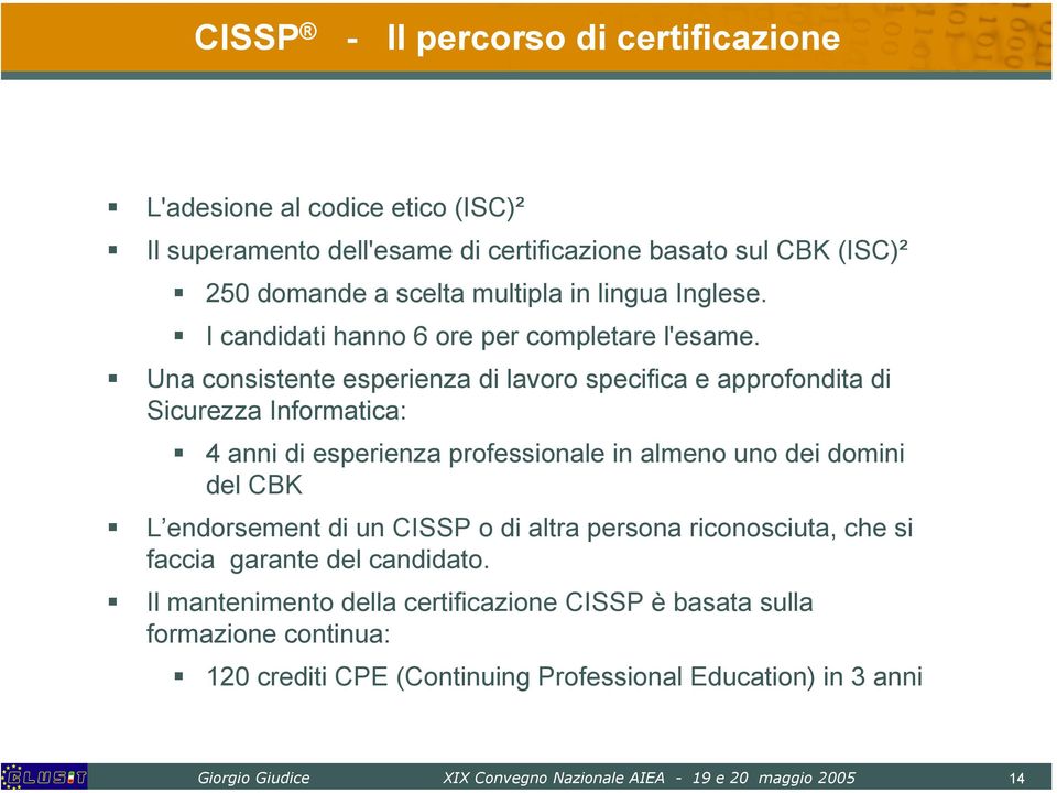 Una consistente esperienza di lavoro specifica e approfondita di Sicurezza Informatica: 4 anni di esperienza professionale in almeno uno dei domini del CBK L endorsement di