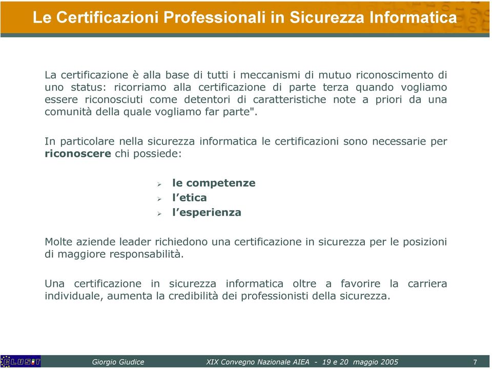 In particolare nella sicurezza informatica le certificazioni sono necessarie per riconoscere chi possiede: le competenze l etica l esperienza Molte aziende leader richiedono una certificazione in