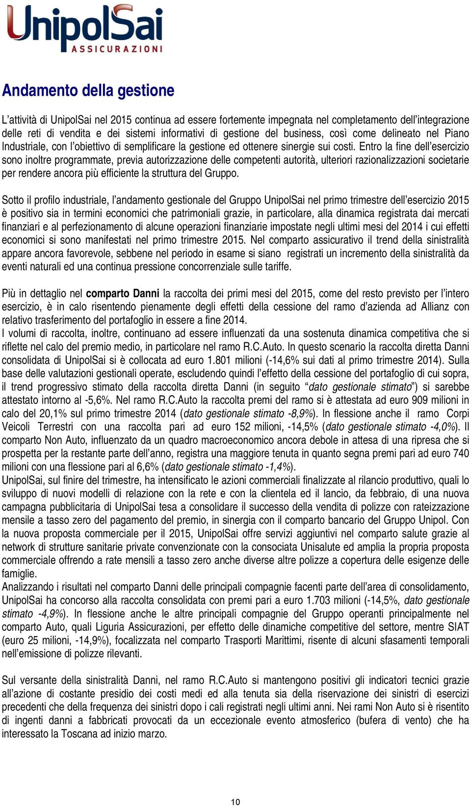 Entro la fine dell esercizio sono inoltre programmate, previa autorizzazione delle competenti autorità, ulteriori razionalizzazioni societarie per rendere ancora più efficiente la struttura del