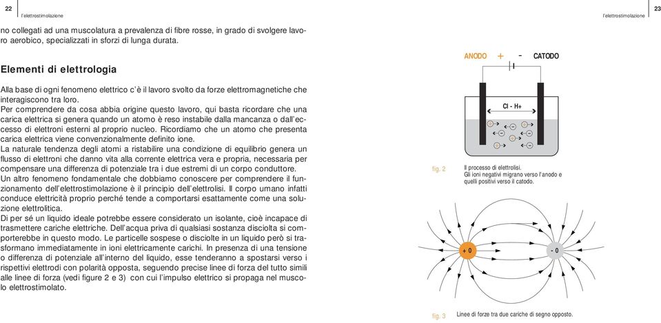 Per comprendere da cosa abbia origine questo lavoro, qui basta ricordare che una carica elettrica si genera quando un atomo è reso instabile dalla mancanza o dall eccesso di elettroni esterni al