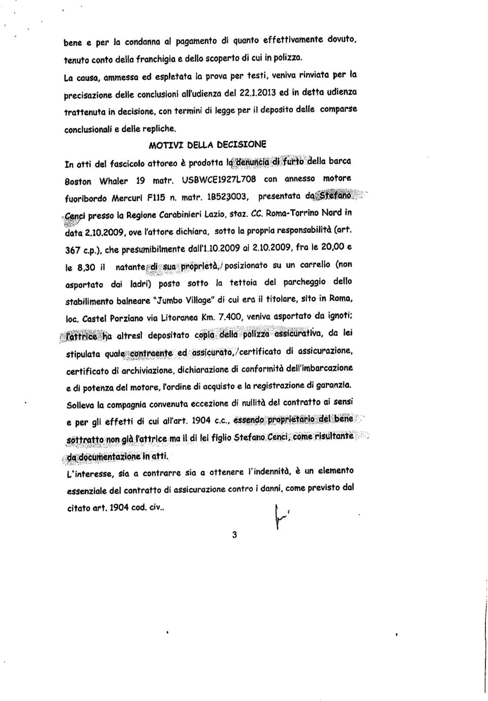 2013 ed in detta udienza trattenuta in decisione, con termini di legge per il deposito delle comparse conclusionali e delle repliche.