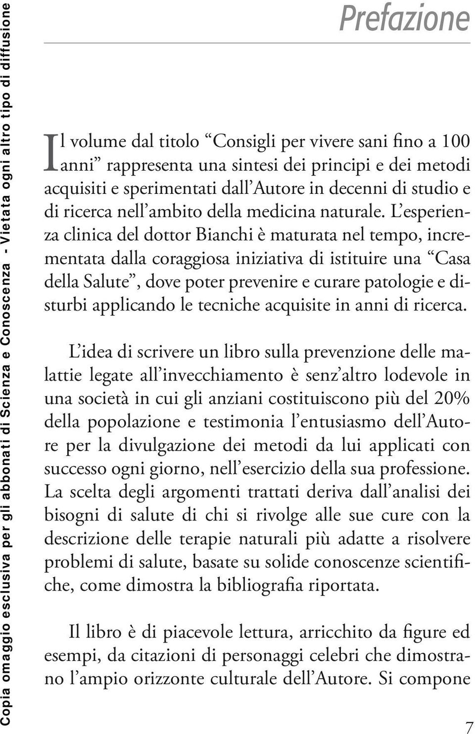 L esperienza clinica del dottor Bianchi è maturata nel tempo, incrementata dalla coraggiosa iniziativa di istituire una Casa della Salute, dove poter prevenire e curare patologie e disturbi