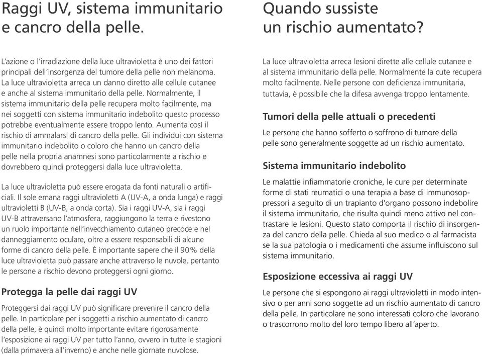 La luce ultravioletta arreca un danno diretto alle cellule cutanee e anche al sistema immunitario della pelle.