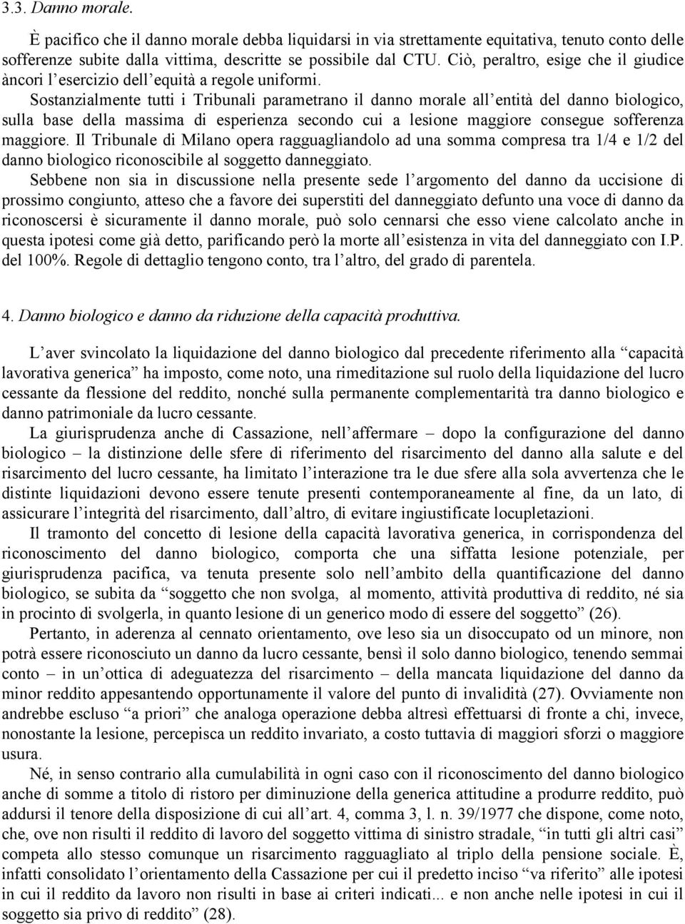 Sostanzialmente tutti i Tribunali parametrano il danno morale all entità del danno biologico, sulla base della massima di esperienza secondo cui a lesione maggiore consegue sofferenza maggiore.