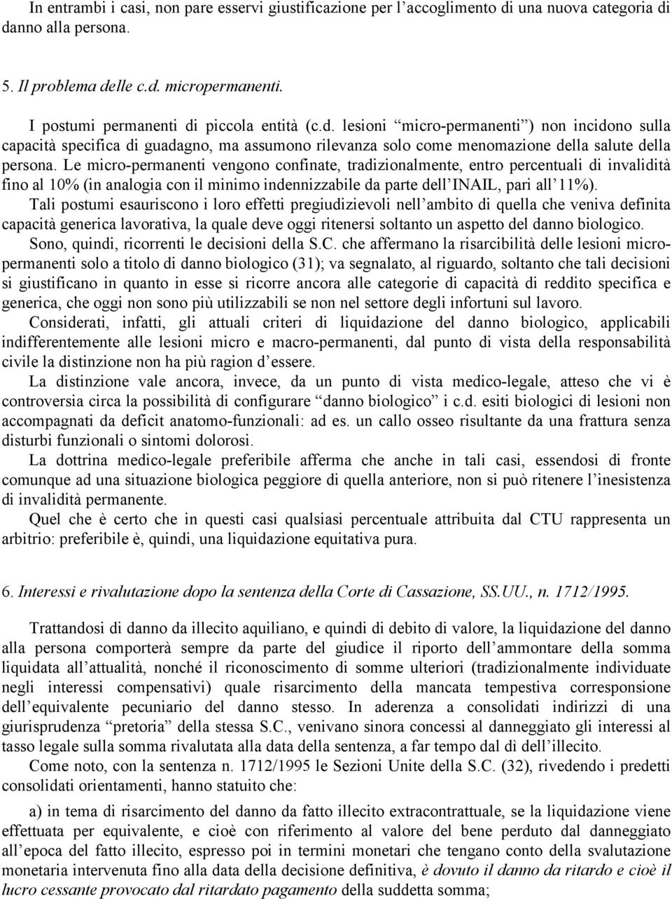 Le micro-permanenti vengono confinate, tradizionalmente, entro percentuali di invalidità fino al 10% (in analogia con il minimo indennizzabile da parte dell INAIL, pari all 11%).