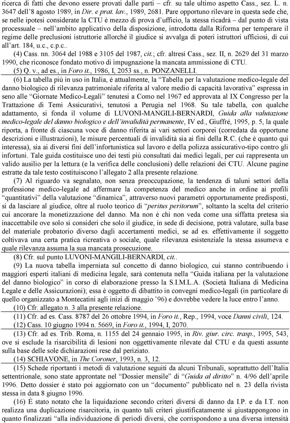 disposizione, introdotta dalla Riforma per temperare il regime delle preclusioni istruttorie allorché il giudice si avvalga di poteri istruttori ufficiosi, di cui all art. 184, u.c., c.p.c.. (4) Cass.