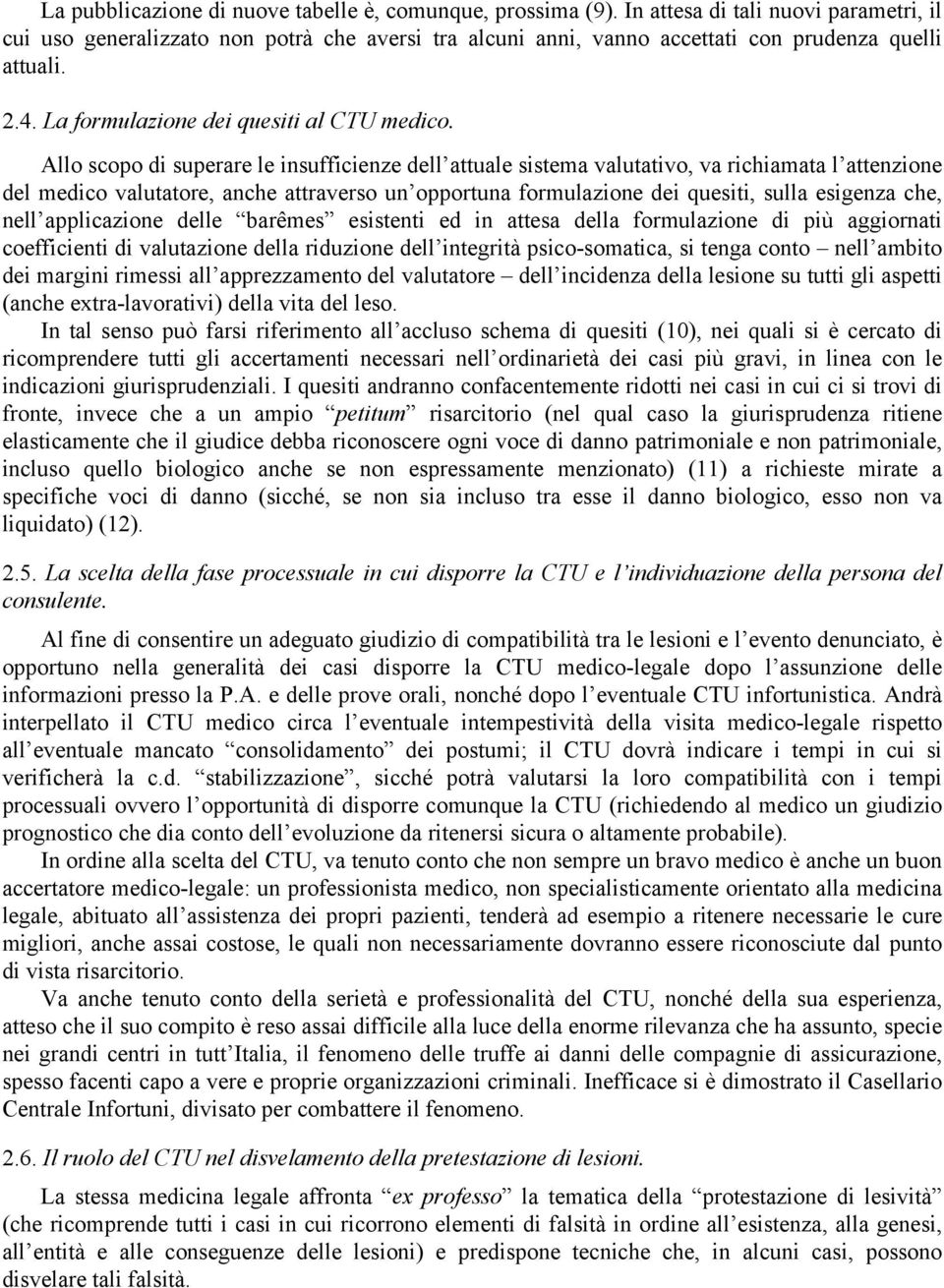 Allo scopo di superare le insufficienze dell attuale sistema valutativo, va richiamata l attenzione del medico valutatore, anche attraverso un opportuna formulazione dei quesiti, sulla esigenza che,