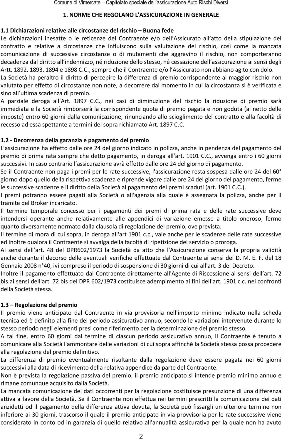 circostanze che influiscono sulla valutazione del rischio, così come la mancata comunicazione di successive circostanze o di mutamenti che aggravino il rischio, non comporteranno decadenza dal