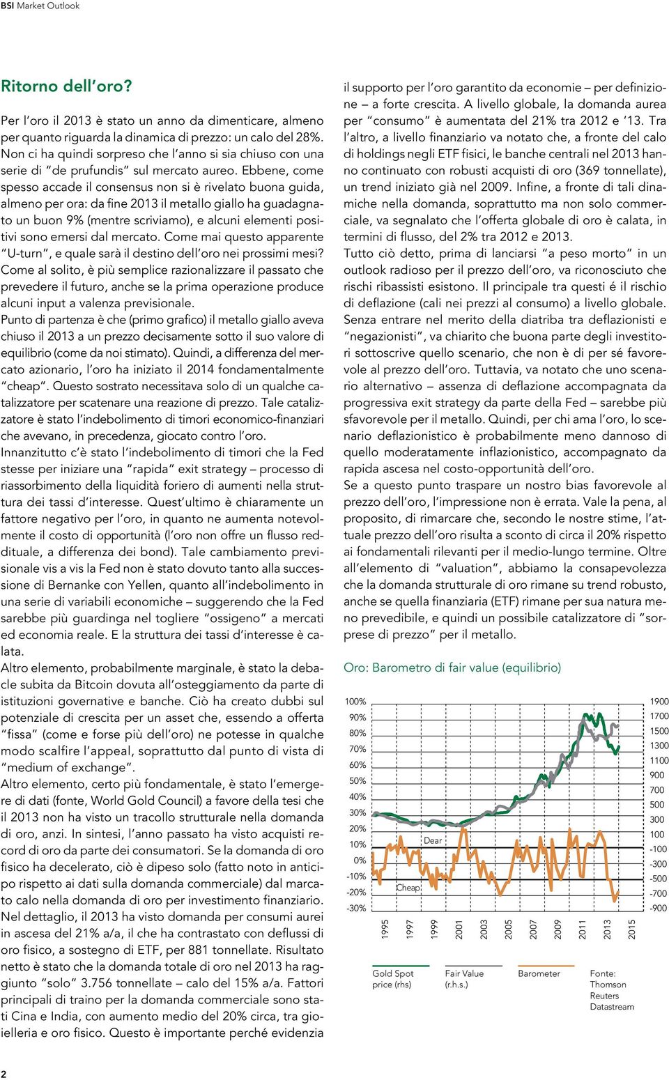 Ebbene, come spesso accade il consensus non si è rivelato buona guida, almeno per ora: da fine 2013 il metallo giallo ha guadagnato un buon 9% (mentre scriviamo), e alcuni elementi positivi sono