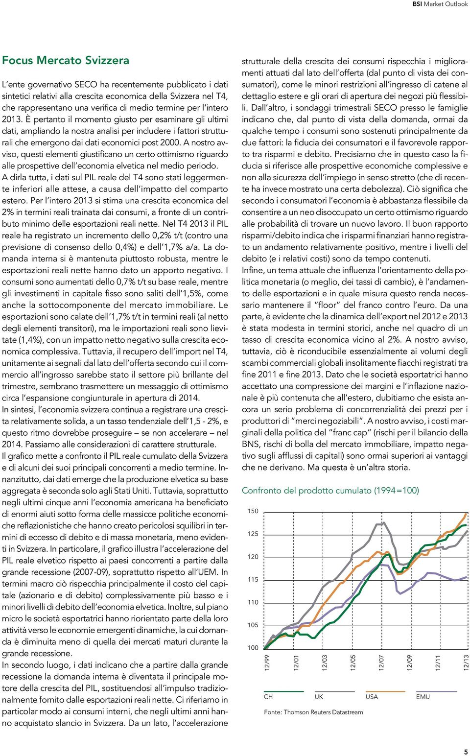 A nostro avviso, questi elementi giustificano un certo ottimismo riguardo alle prospettive dell economia elvetica nel medio periodo.