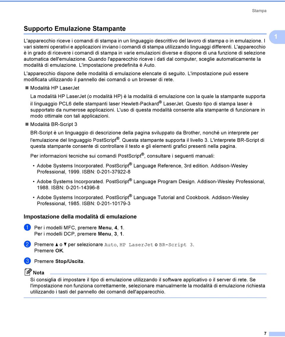 L'apparecchio è in grado di ricevere i comandi di stampa in varie emulazioni diverse e dispone di una funzione di selezione automatica dell'emulazione.