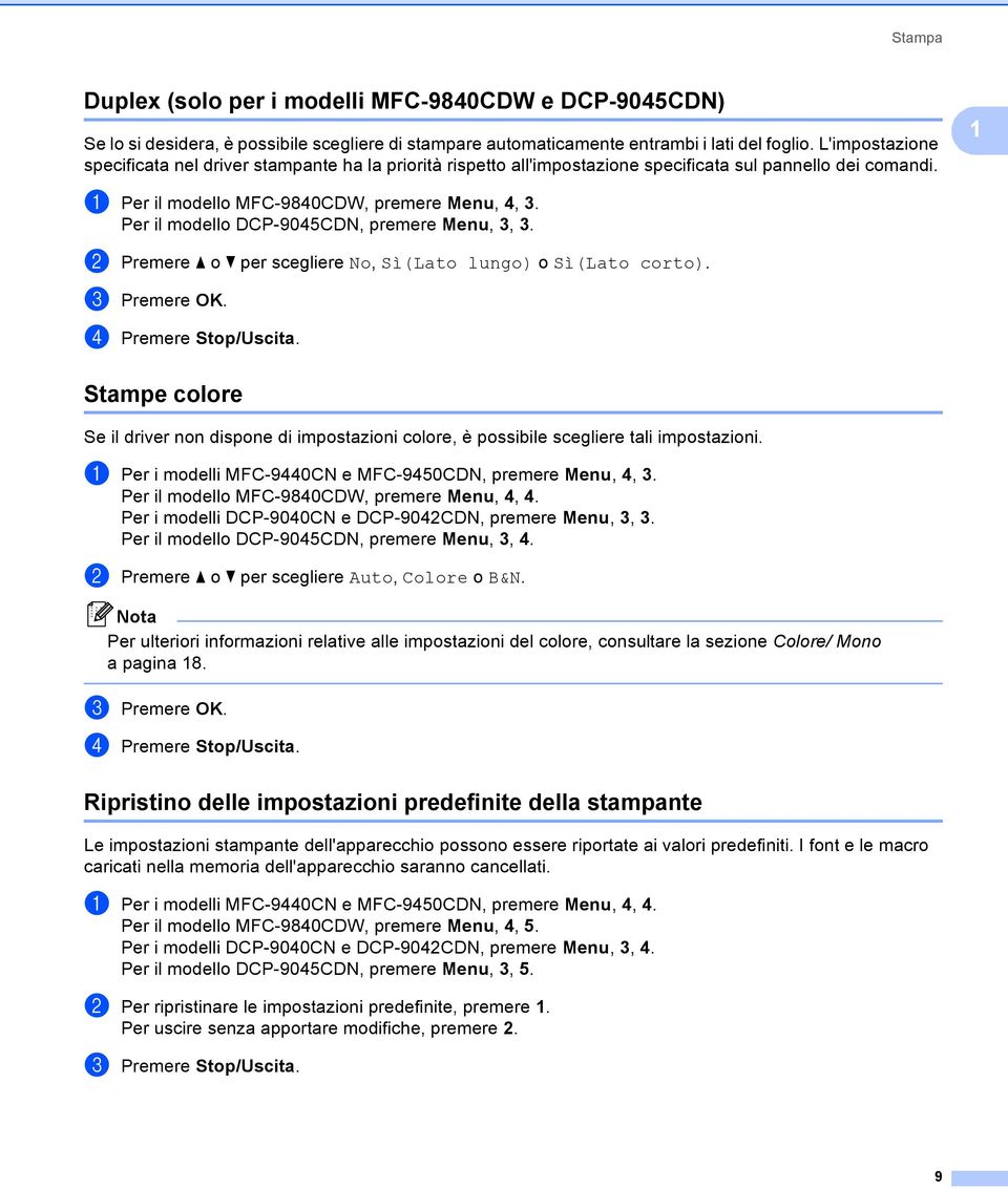 Per il modello DCP-9045CDN, premere Menu, 3, 3. b Premere a o b per scegliere No, Sì(Lato lungo) o Sì(Lato corto). c Premere OK. d Premere Stop/Uscita.