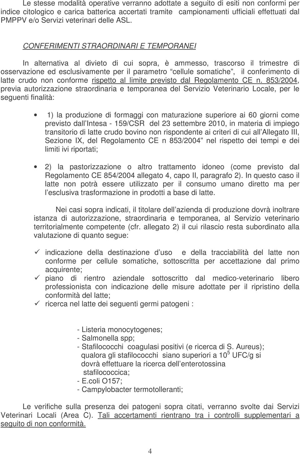 CONFERIMENTI STRAORDINARI E TEMPORANEI In alternativa al divieto di cui sopra, è ammesso, trascorso il trimestre di osservazione ed esclusivamente per il parametro cellule somatiche, il conferimento