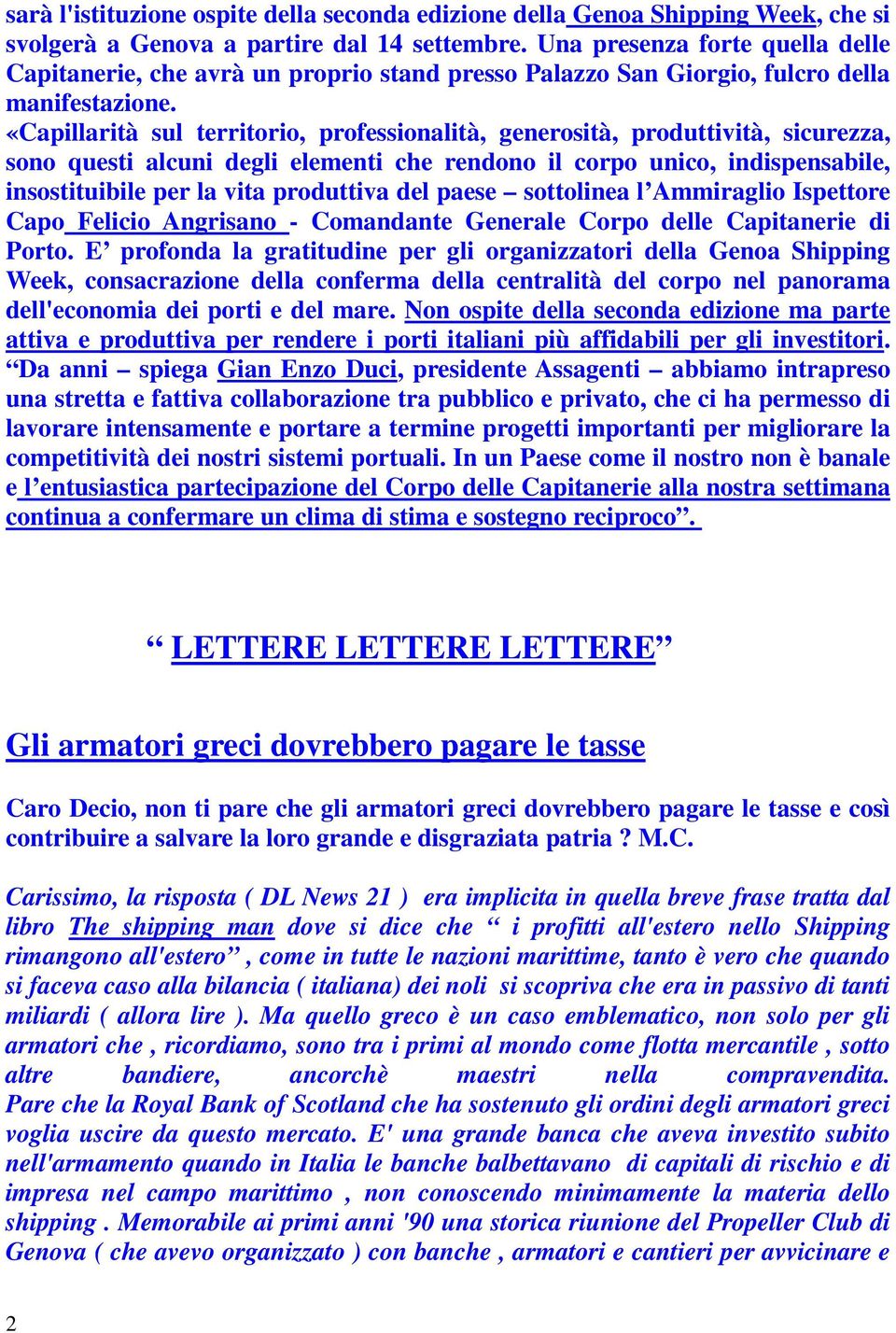 «Capillarità sul territorio, professionalità, generosità, produttività, sicurezza, sono questi alcuni degli elementi che rendono il corpo unico, indispensabile, insostituibile per la vita produttiva