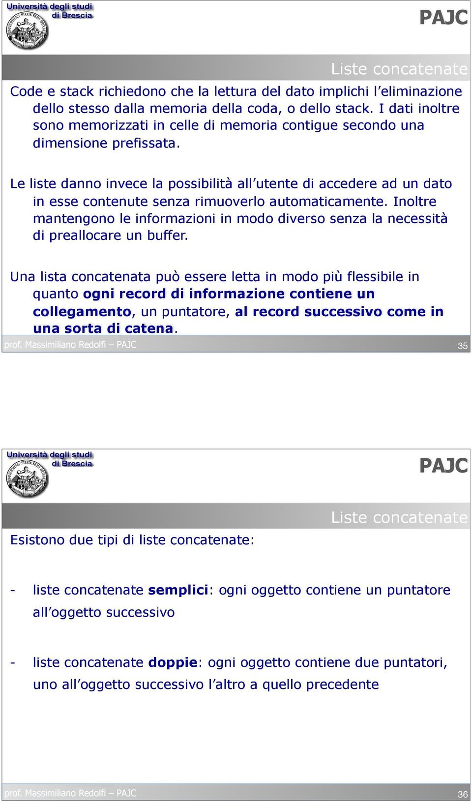 Le liste danno invece la possibilità all utente di accedere ad un dato in esse contenute senza rimuoverlo automaticamente.