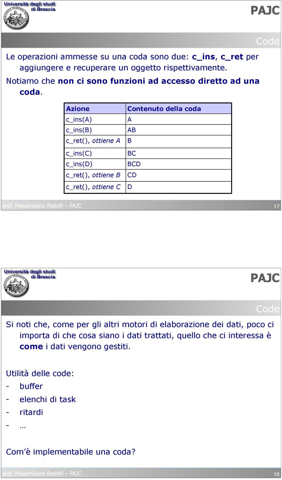 Code Azione c_ins(a) c_ins(b) c_ret(), ottiene A c_ins(c) c_ins(d) c_ret(), ottiene B c_ret(), ottiene C Contenuto della coda A AB B BC BCD CD D 17